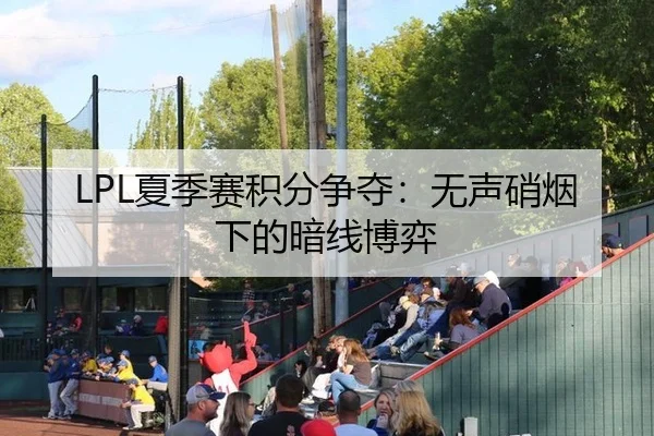 LPL夏季赛积分争夺：无声硝烟下的暗线博弈 | j9
